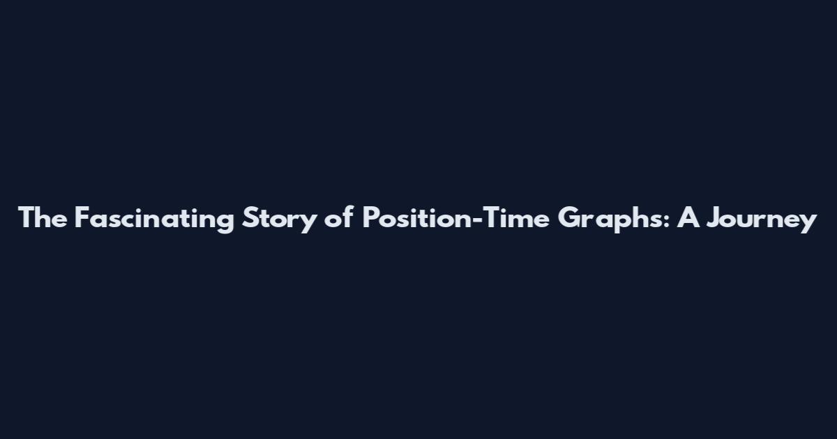 The Fascinating Story of Position-Time Graphs: A Journey