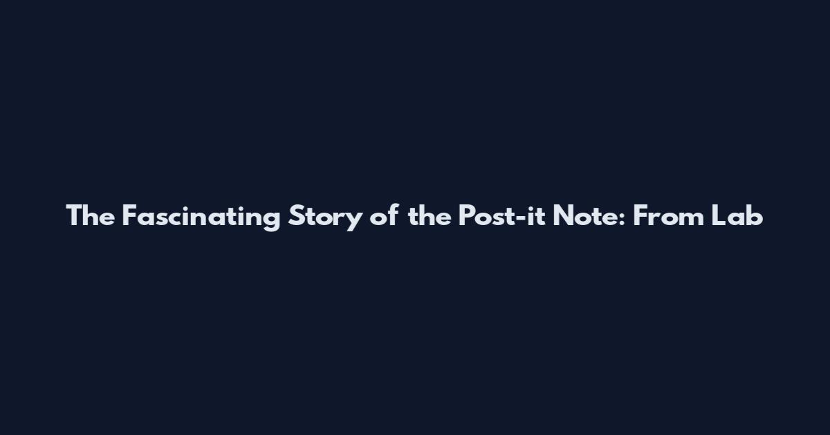 The Fascinating Story of the Post-it Note: From Lab