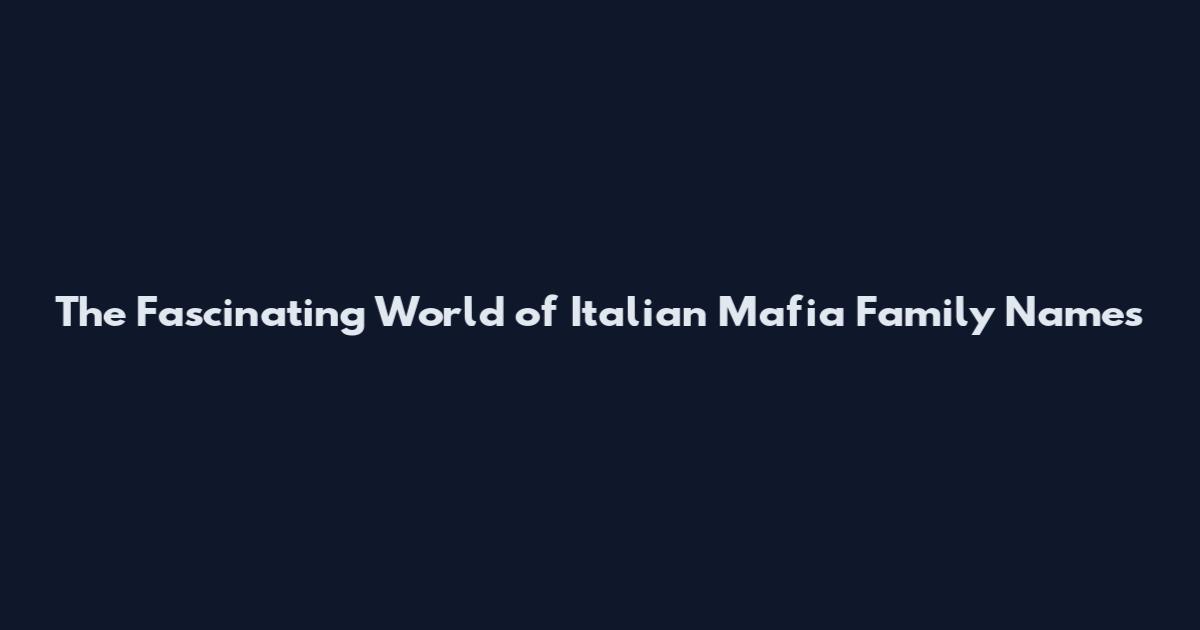 The Fascinating World of Italian Mafia Family Names