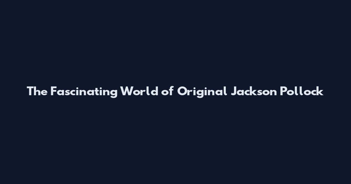The Fascinating World of Original Jackson Pollock