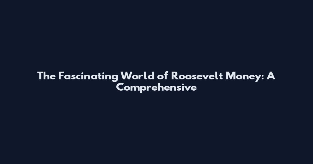 The Fascinating World of Roosevelt Money: A Comprehensive