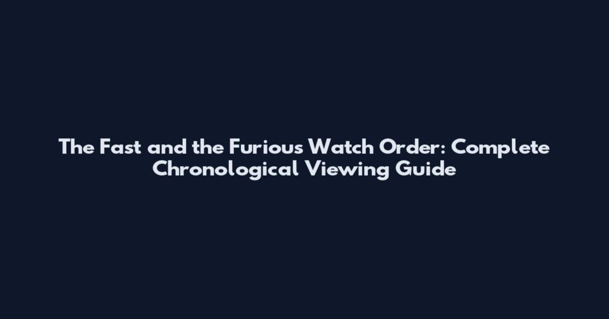 The Fast and the Furious Watch Order: Complete Chronological Viewing Guide