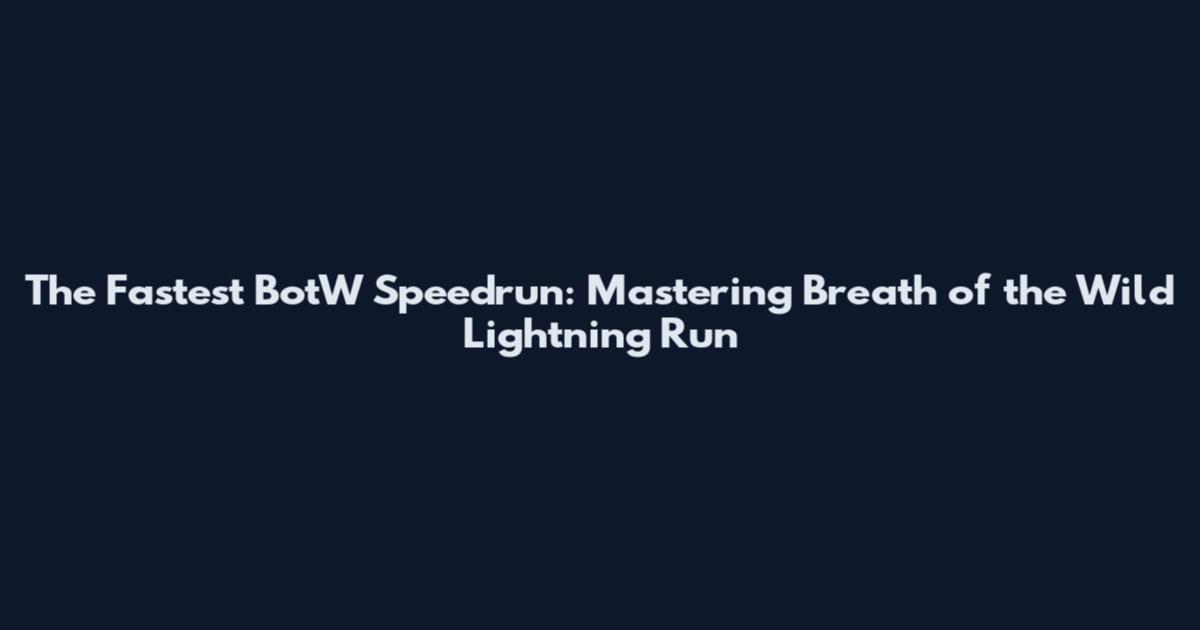 The Fastest BotW Speedrun: Mastering Breath of the Wild Lightning Run