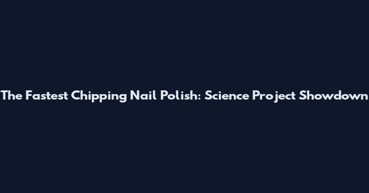 The Fastest Chipping Nail Polish: Science Project Showdown