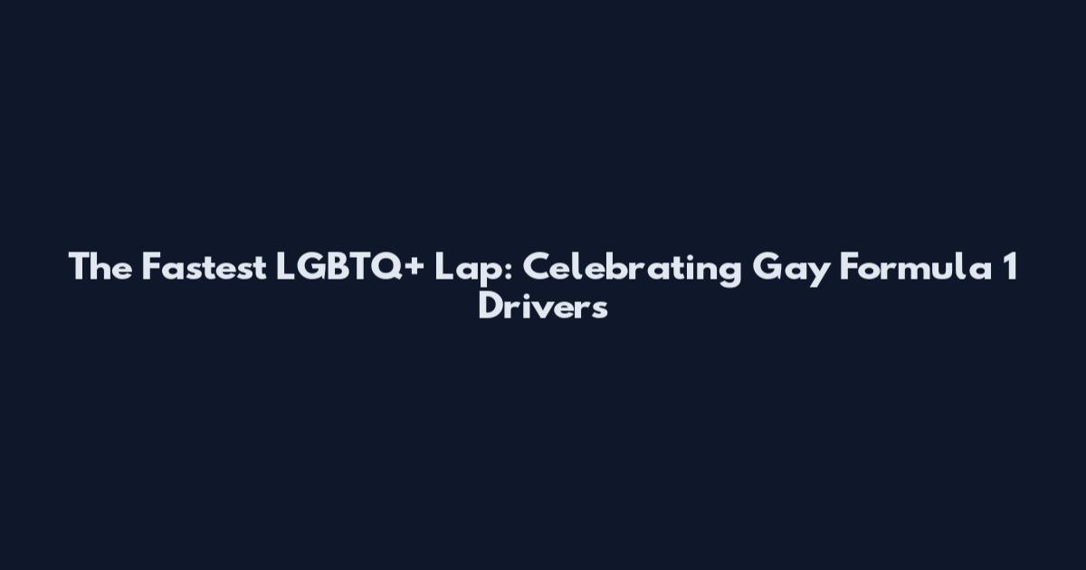 The Fastest LGBTQ+ Lap: Celebrating Gay Formula 1 Drivers