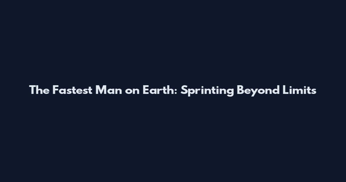 The Fastest Man on Earth: Sprinting Beyond Limits