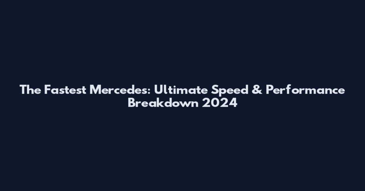 The Fastest Mercedes: Ultimate Speed & Performance Breakdown 2024