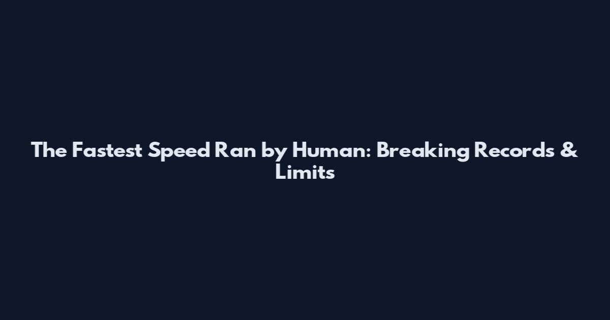 The Fastest Speed Ran by Human: Breaking Records & Limits