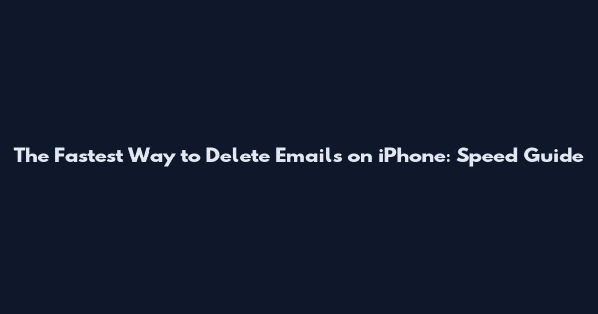 The Fastest Way to Delete Emails on iPhone: Speed Guide