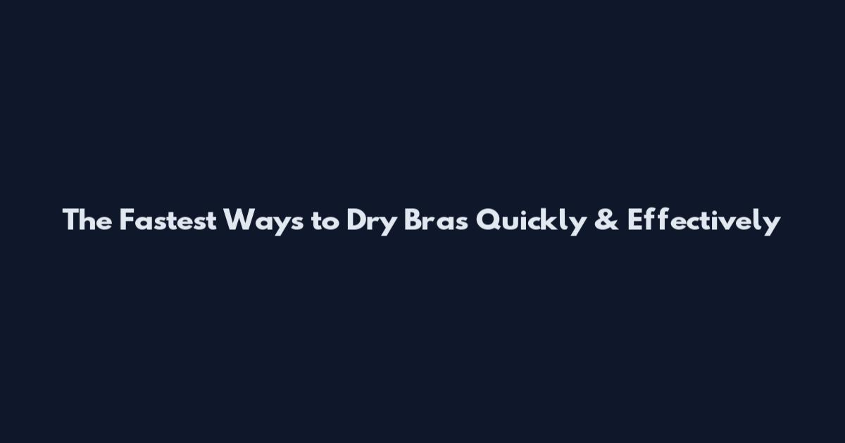 The Fastest Ways to Dry Bras Quickly & Effectively