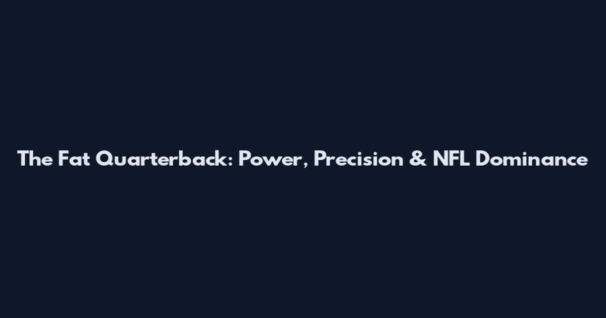 The Fat Quarterback: Power, Precision & NFL Dominance