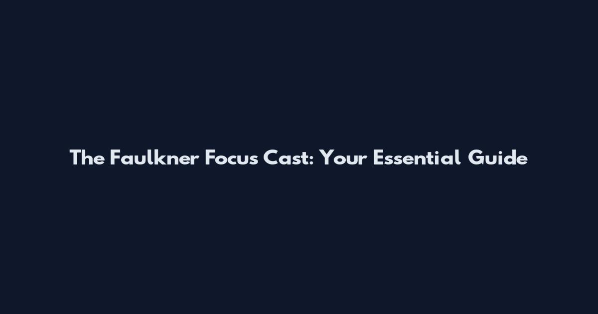 The Faulkner Focus Cast: Your Essential Guide