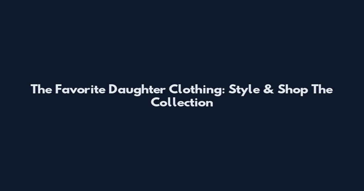 The Favorite Daughter Clothing: Style & Shop The Collection