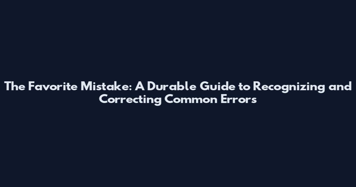 The Favorite Mistake: A Durable Guide to Recognizing and Correcting Common Errors