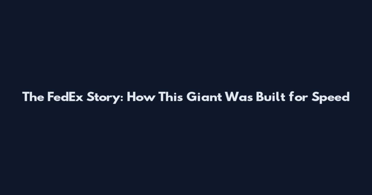 The FedEx Story: How This Giant Was Built for Speed