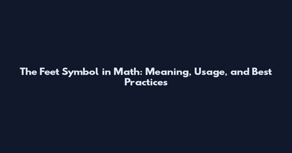 The Feet Symbol in Math: Meaning, Usage, and Best Practices