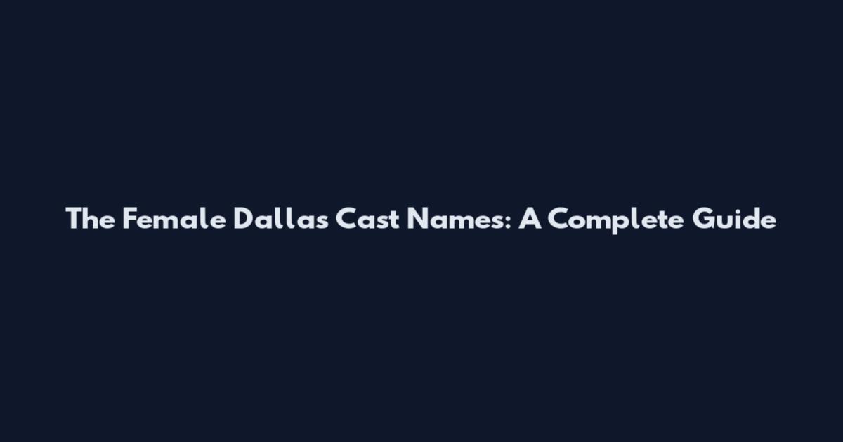 The Female Dallas Cast Names: A Complete Guide