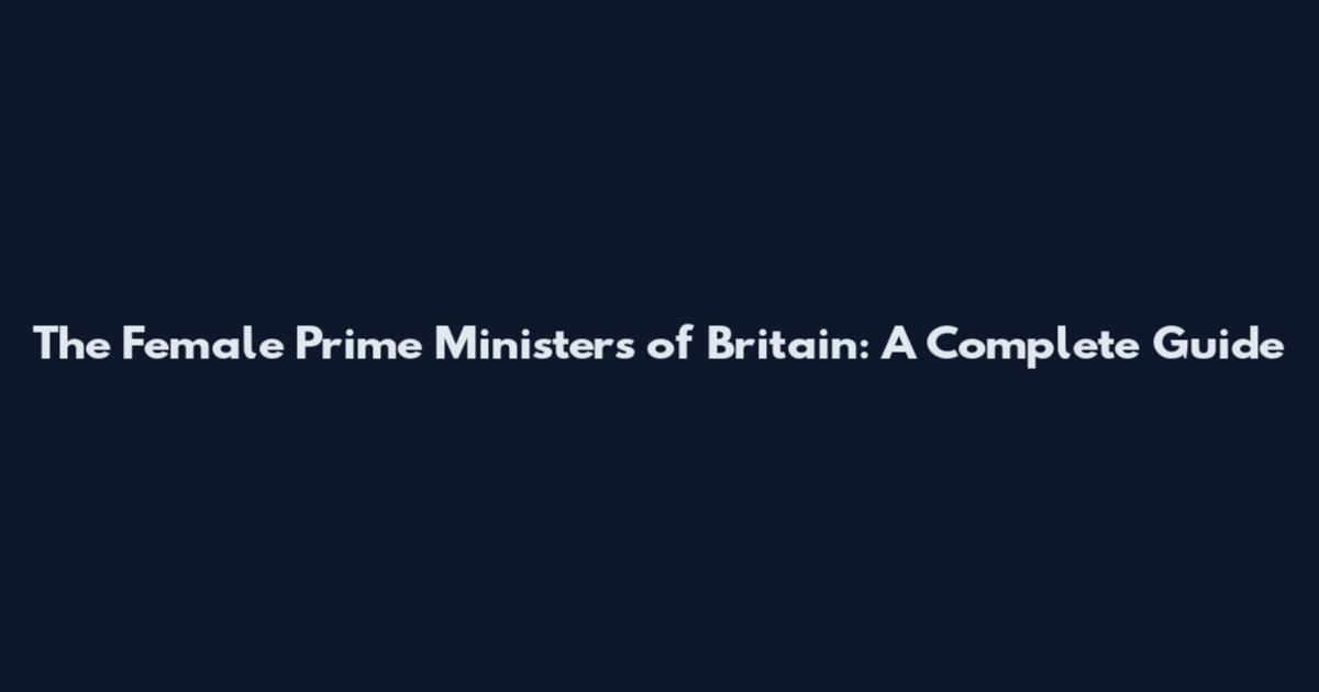 The Female Prime Ministers of Britain: A Complete Guide