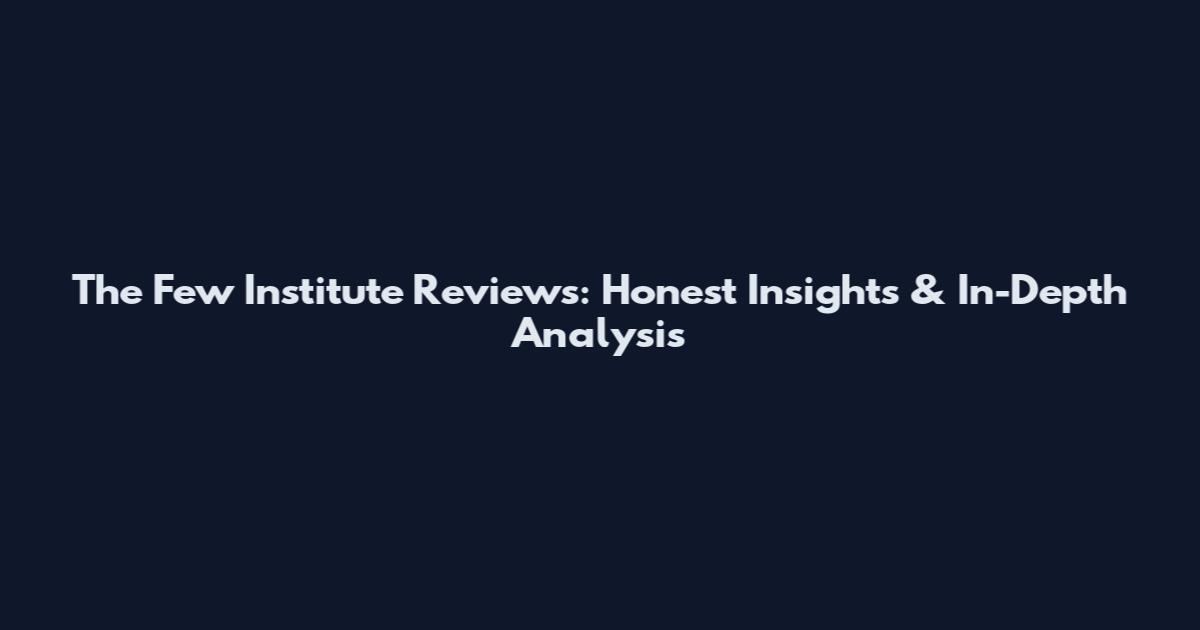 The Few Institute Reviews: Honest Insights & In-Depth Analysis