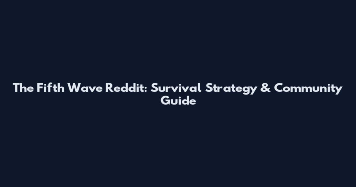 The Fifth Wave Reddit: Survival Strategy & Community Guide