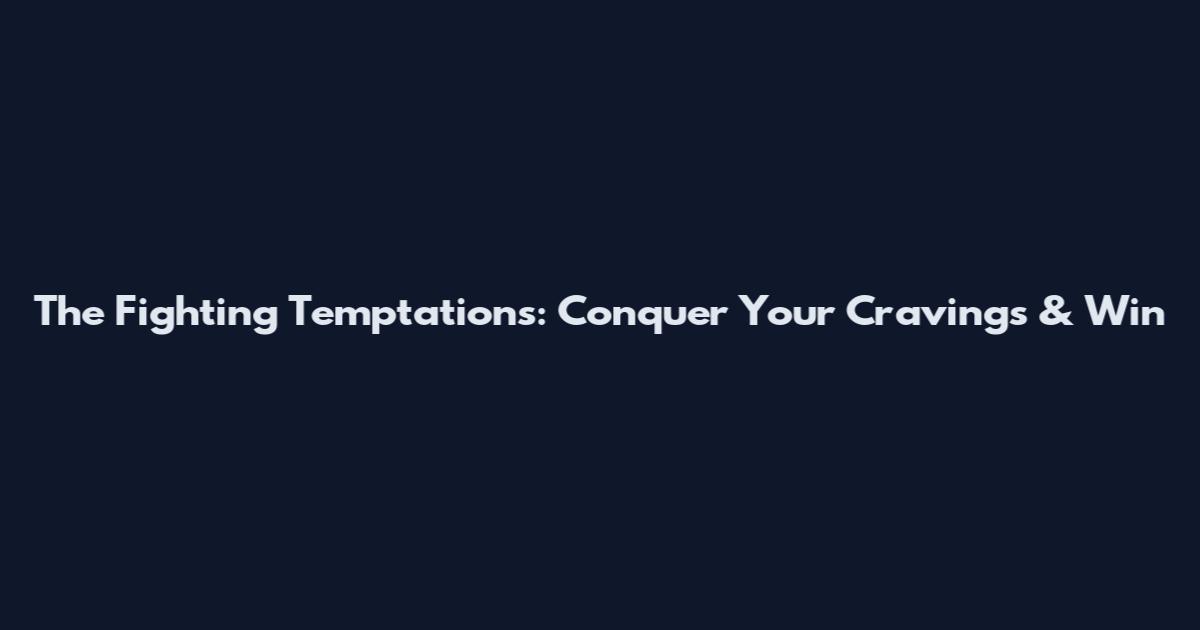 The Fighting Temptations: Conquer Your Cravings & Win