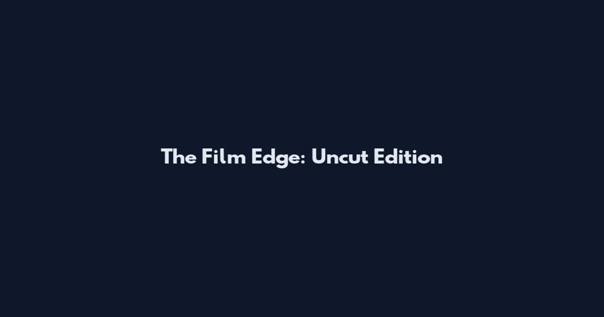 The Film Edge: Uncut Edition