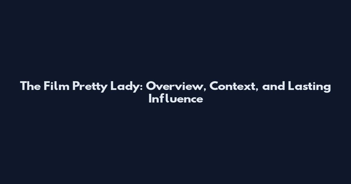 The Film Pretty Lady: Overview, Context, and Lasting Influence