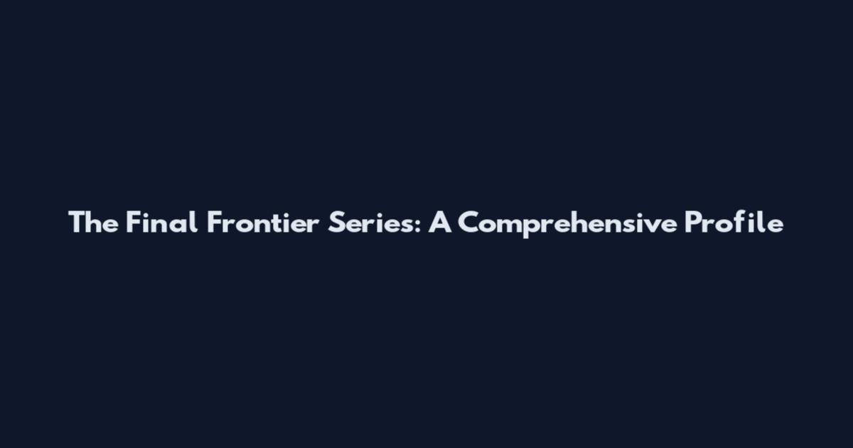 The Final Frontier Series: A Comprehensive Profile