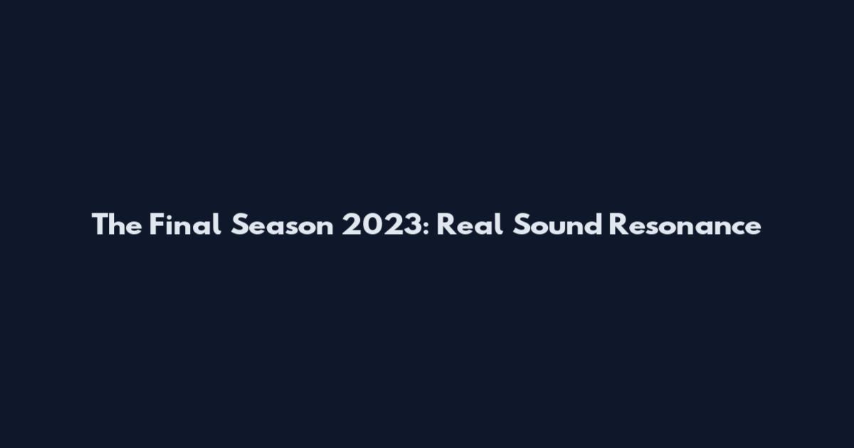 The Final Season 2023: Real Sound Resonance