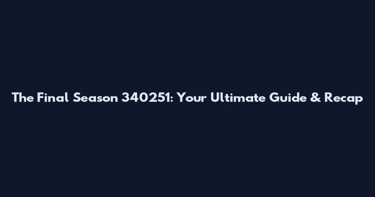 The Final Season 340251: Your Ultimate Guide & Recap
