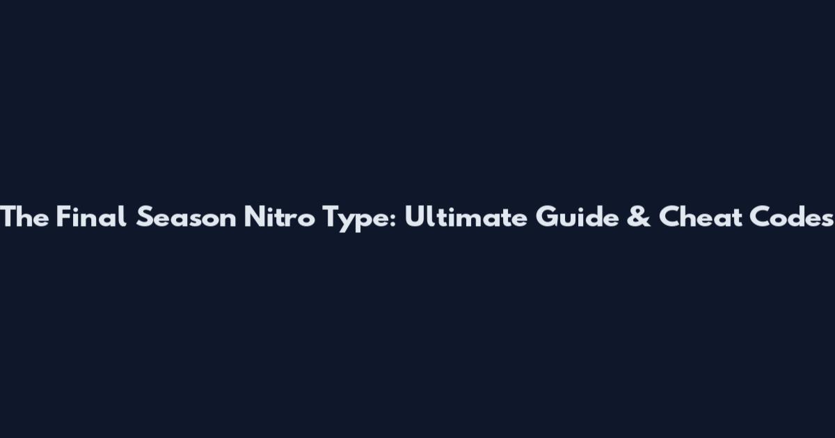 The Final Season Nitro Type: Ultimate Guide & Cheat Codes