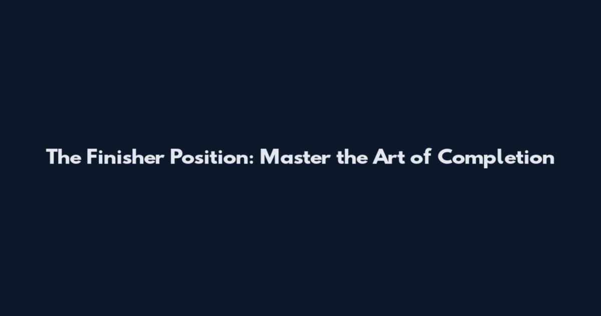 The Finisher Position: Master the Art of Completion
