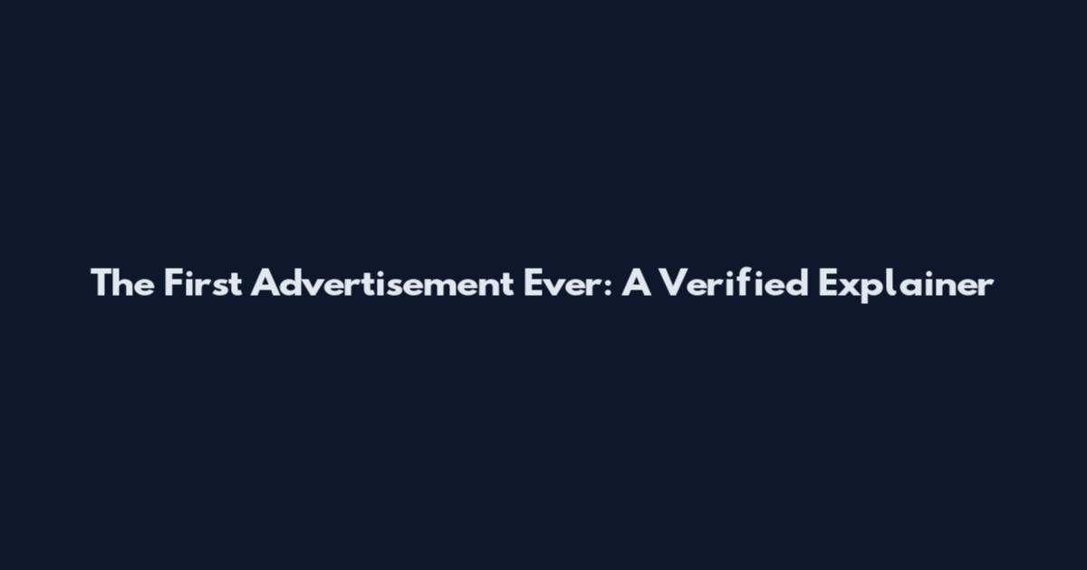 The First Advertisement Ever: A Verified Explainer