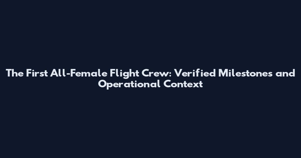 The First All-Female Flight Crew: Verified Milestones and Operational Context