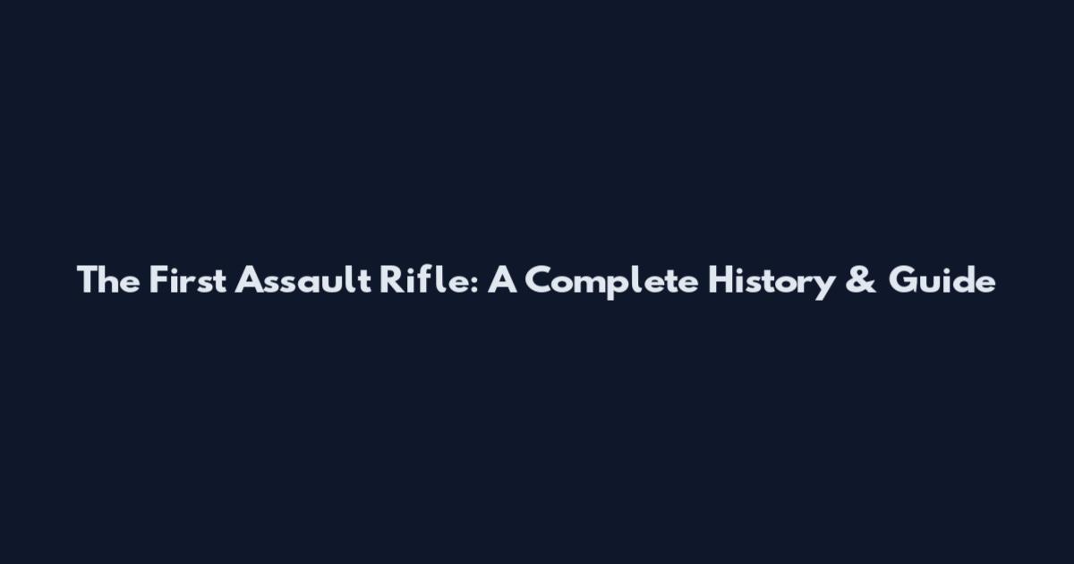 The First Assault Rifle: A Complete History & Guide
