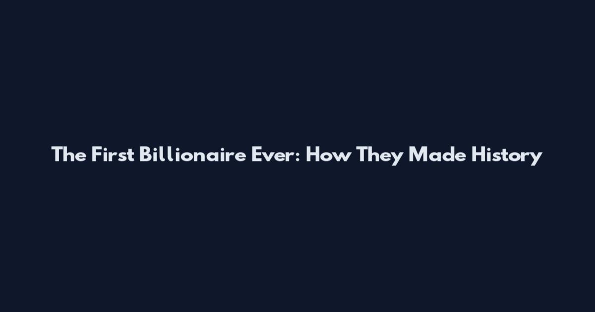 The First Billionaire Ever: How They Made History