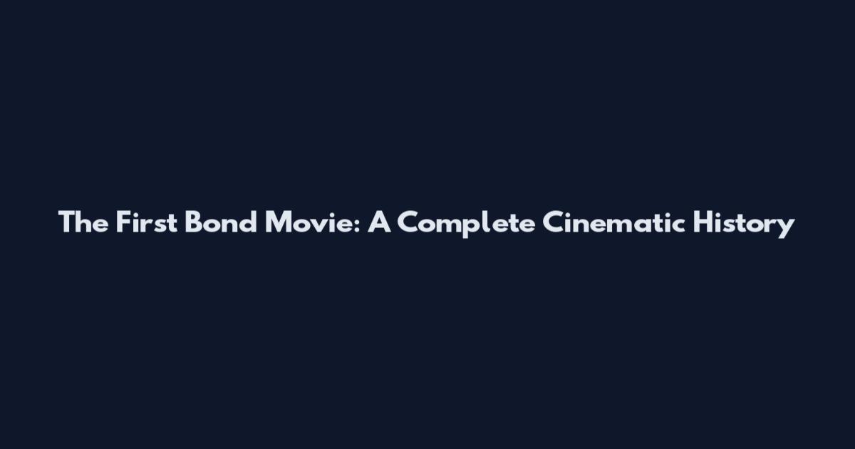 The First Bond Movie: A Complete Cinematic History