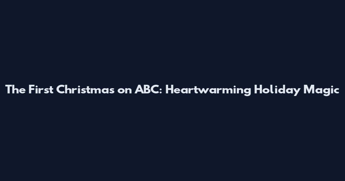 The First Christmas on ABC: Heartwarming Holiday Magic