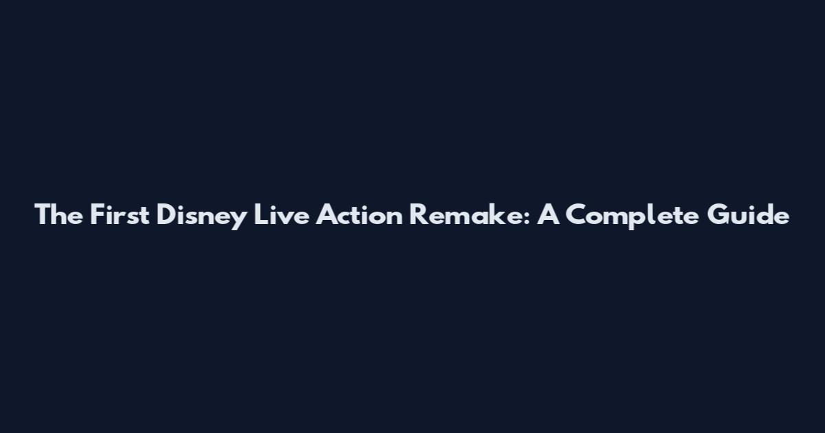 The First Disney Live Action Remake: A Complete Guide