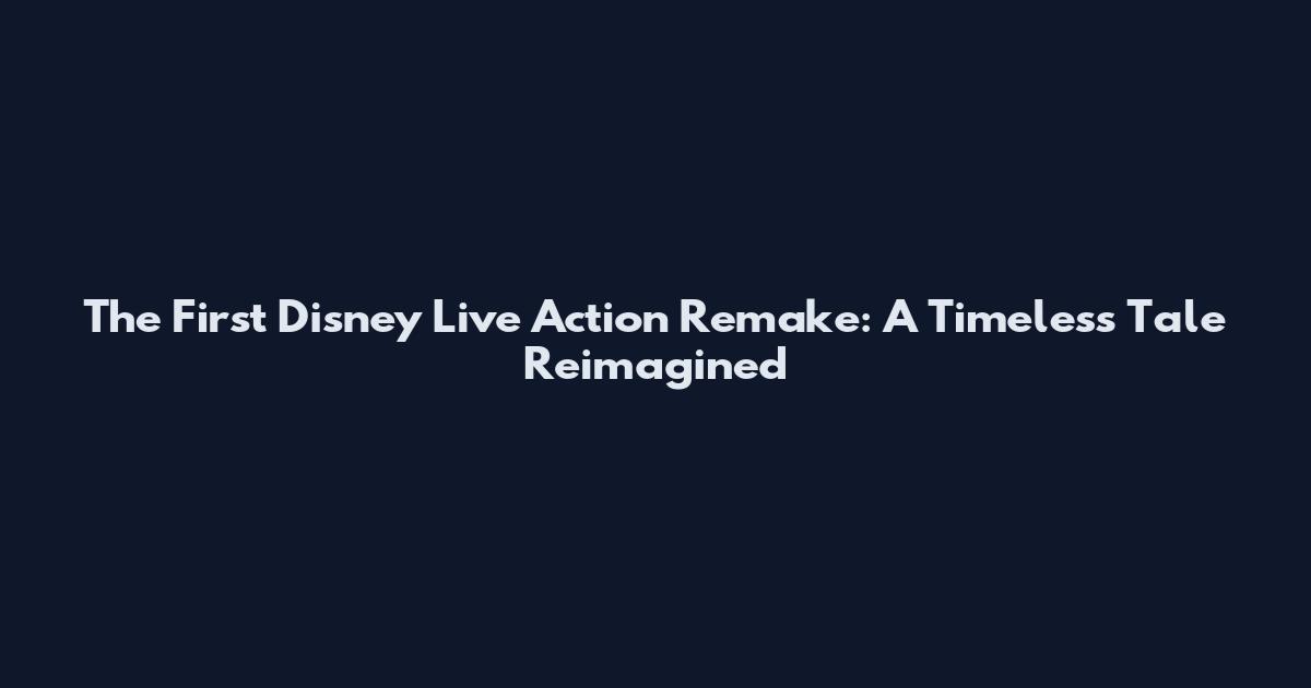 The First Disney Live Action Remake: A Timeless Tale Reimagined