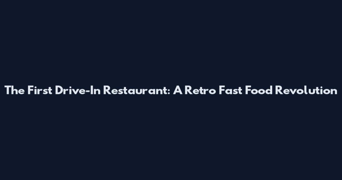 The First Drive-In Restaurant: A Retro Fast Food Revolution