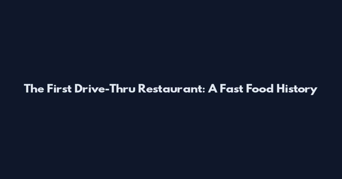 The First Drive-Thru Restaurant: A Fast Food History