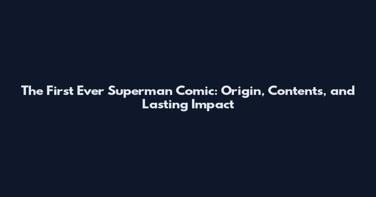 The First Ever Superman Comic: Origin, Contents, and Lasting Impact