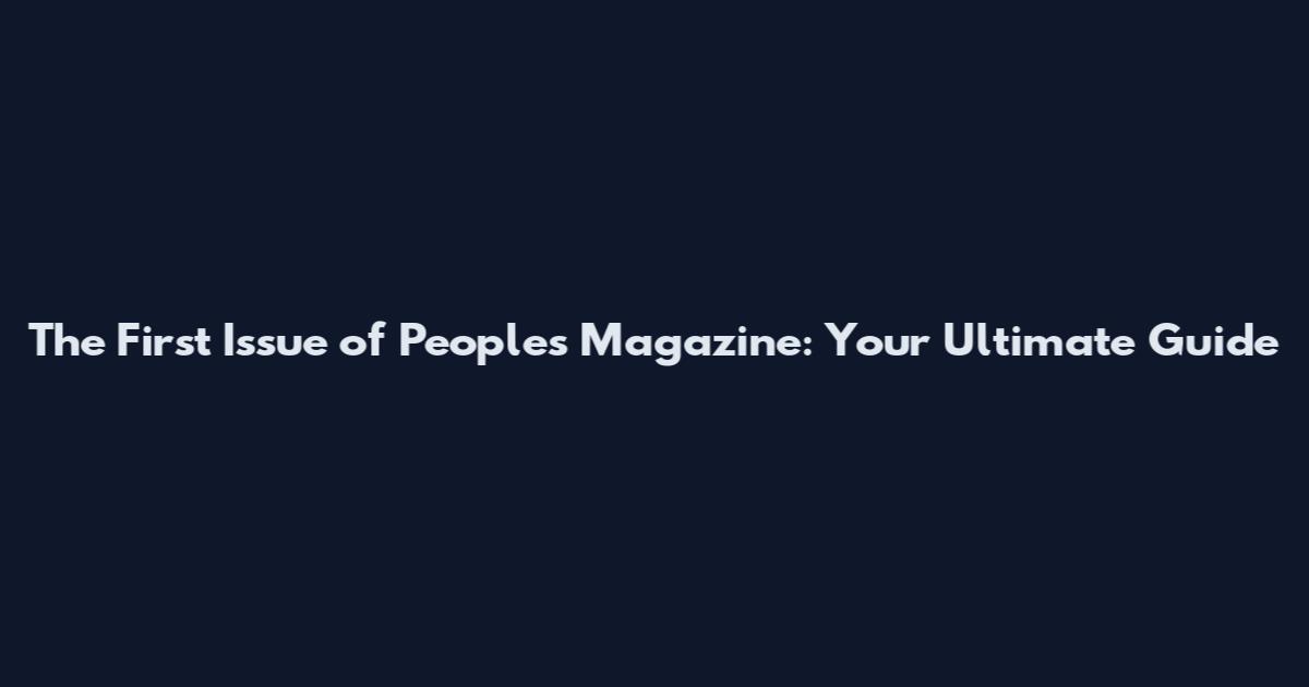 The First Issue of People's Magazine: Your Ultimate Guide