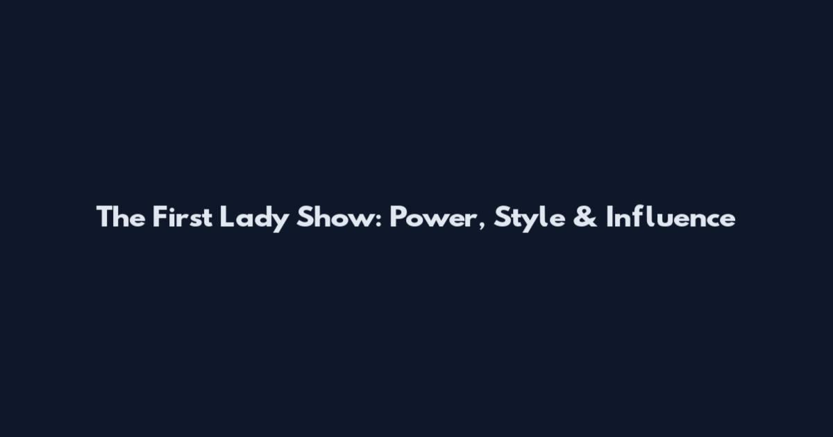 The First Lady Show: Power, Style & Influence