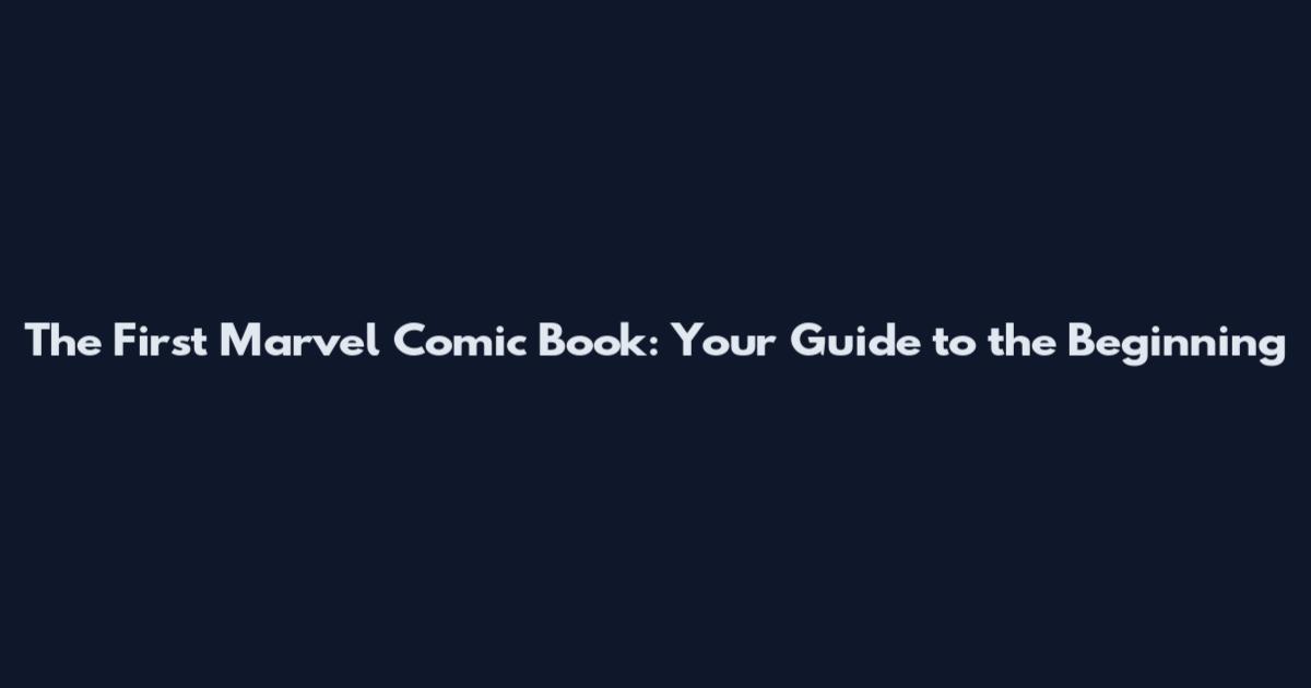 The First Marvel Comic Book: Your Guide to the Beginning