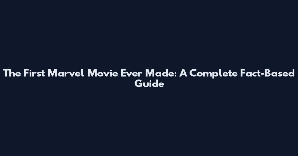 The First Marvel Movie Ever Made: A Complete Fact-Based Guide