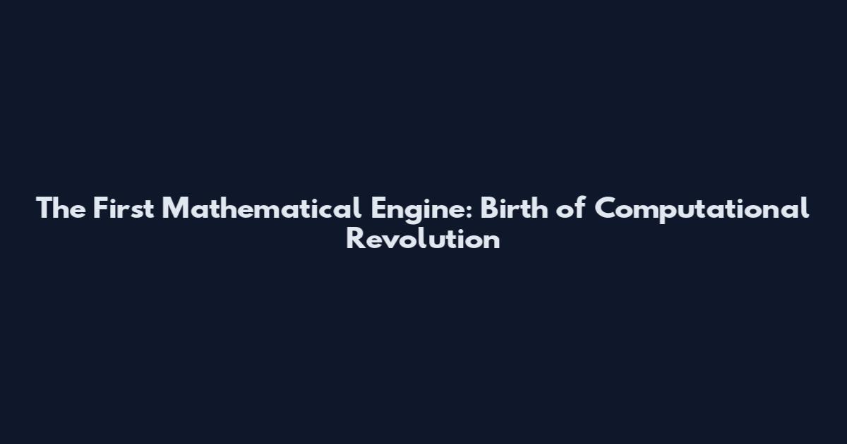 The First Mathematical Engine: Birth of Computational Revolution