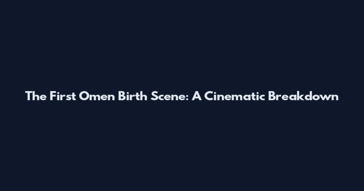 The First Omen Birth Scene: A Cinematic Breakdown