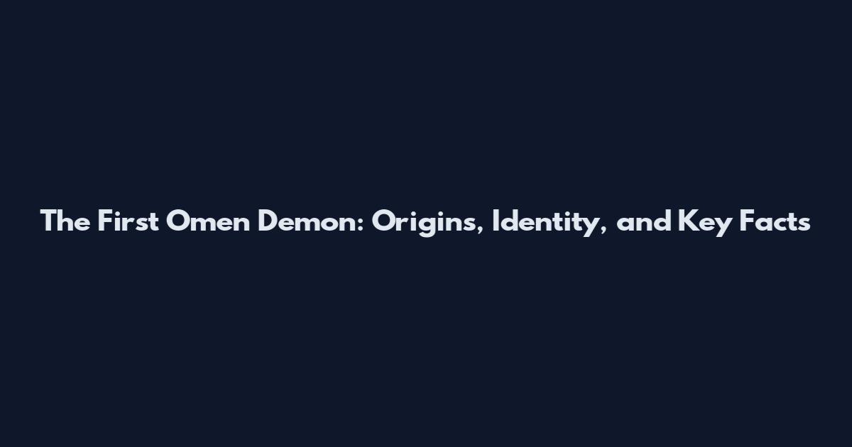 The First Omen Demon: Origins, Identity, and Key Facts